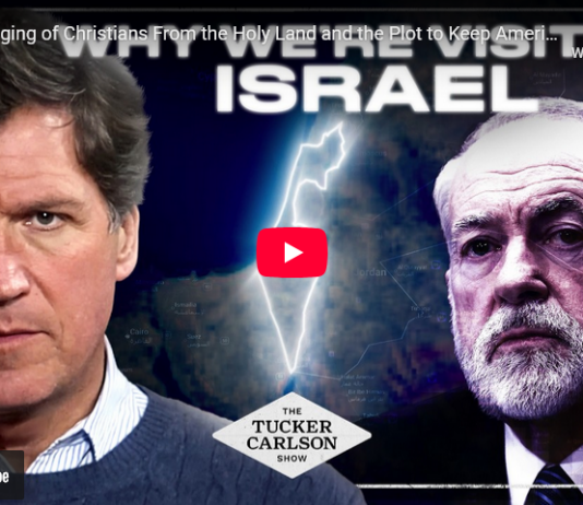 Tucker Carlson: Israel’s Purging of Christians From the Holy Land and the Plot to Keep Americans From Noticing